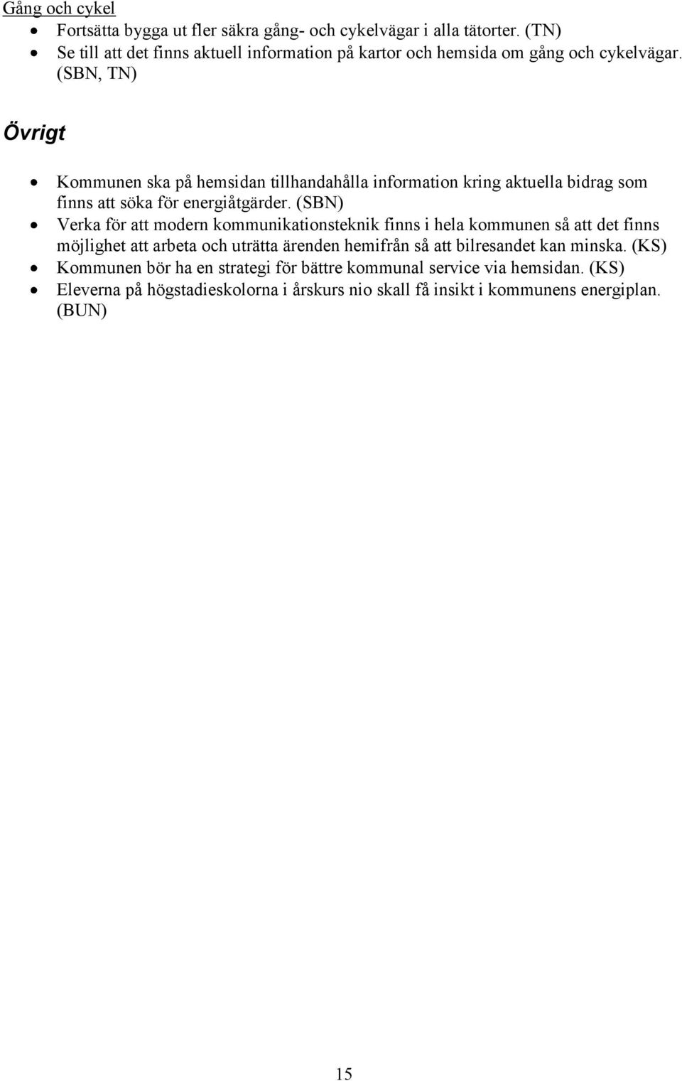 (SBN, TN) Övrigt Kommunen ska på hemsidan tillhandahålla information kring aktuella bidrag som finns att söka för energiåtgärder.