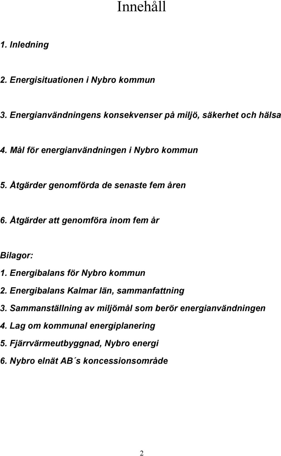 Åtgärder att genomföra inom fem år Bilagor: 1. Energibalans för Nybro kommun 2. Energibalans Kalmar län, sammanfattning 3.