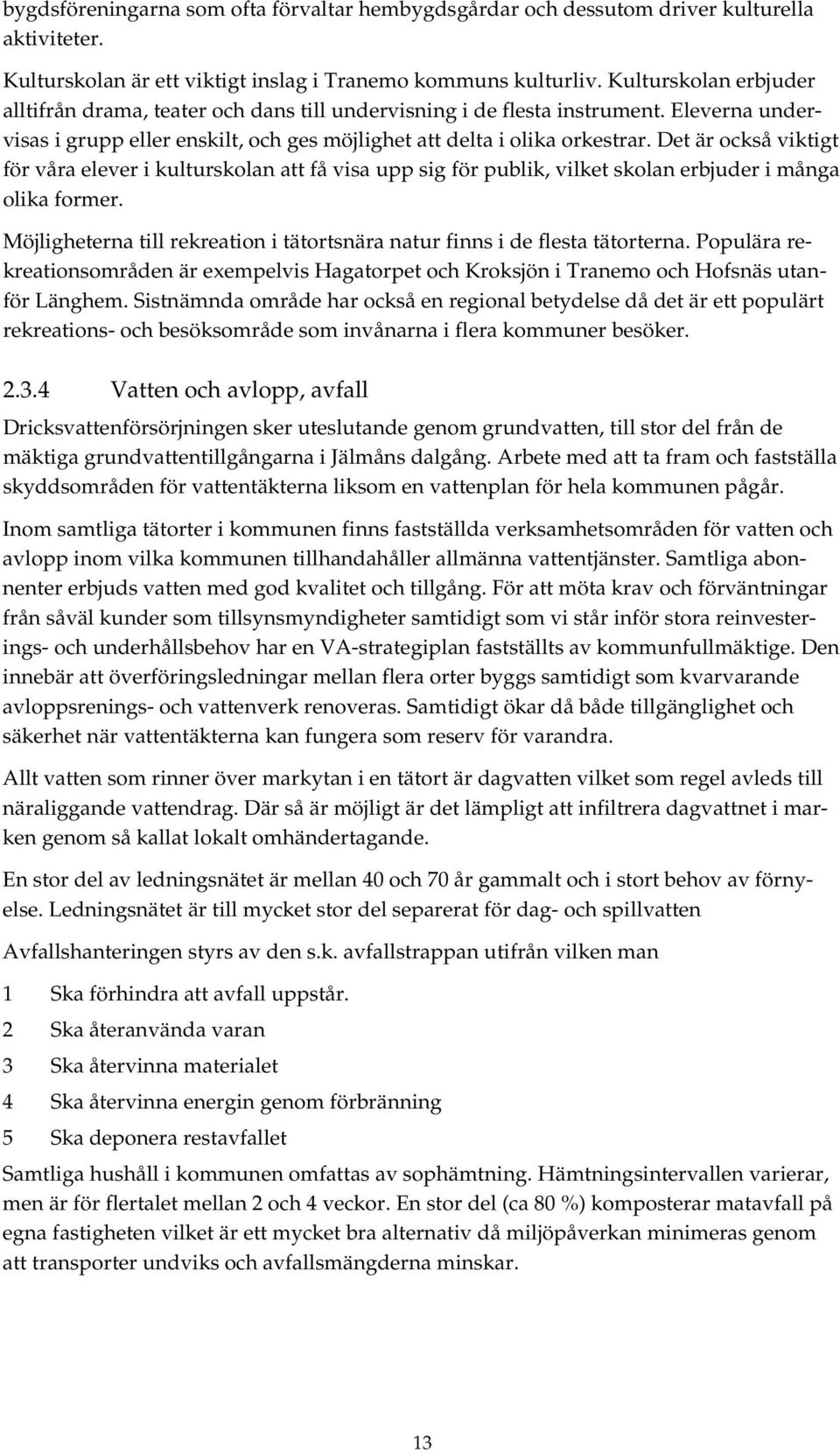 Det är också viktigt för våra elever i kulturskolan att få visa upp sig för publik, vilket skolan erbjuder i många olika former.