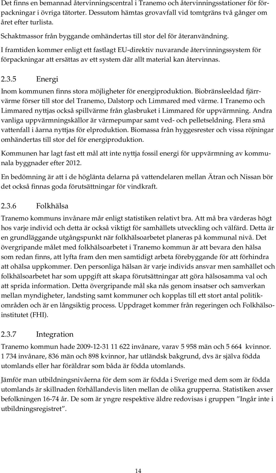 I framtiden kommer enligt ett fastlagt EU-direktiv nuvarande återvinningssystem för förpackningar att ersättas av ett system där allt material kan återvinnas. 2.3.