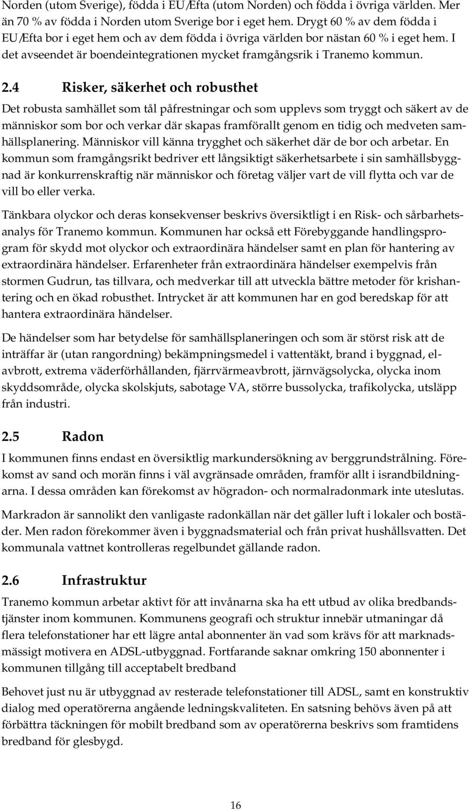 4 Risker, säkerhet och robusthet Det robusta samhället som tål påfrestningar och som upplevs som tryggt och säkert av de människor som bor och verkar där skapas framförallt genom en tidig och