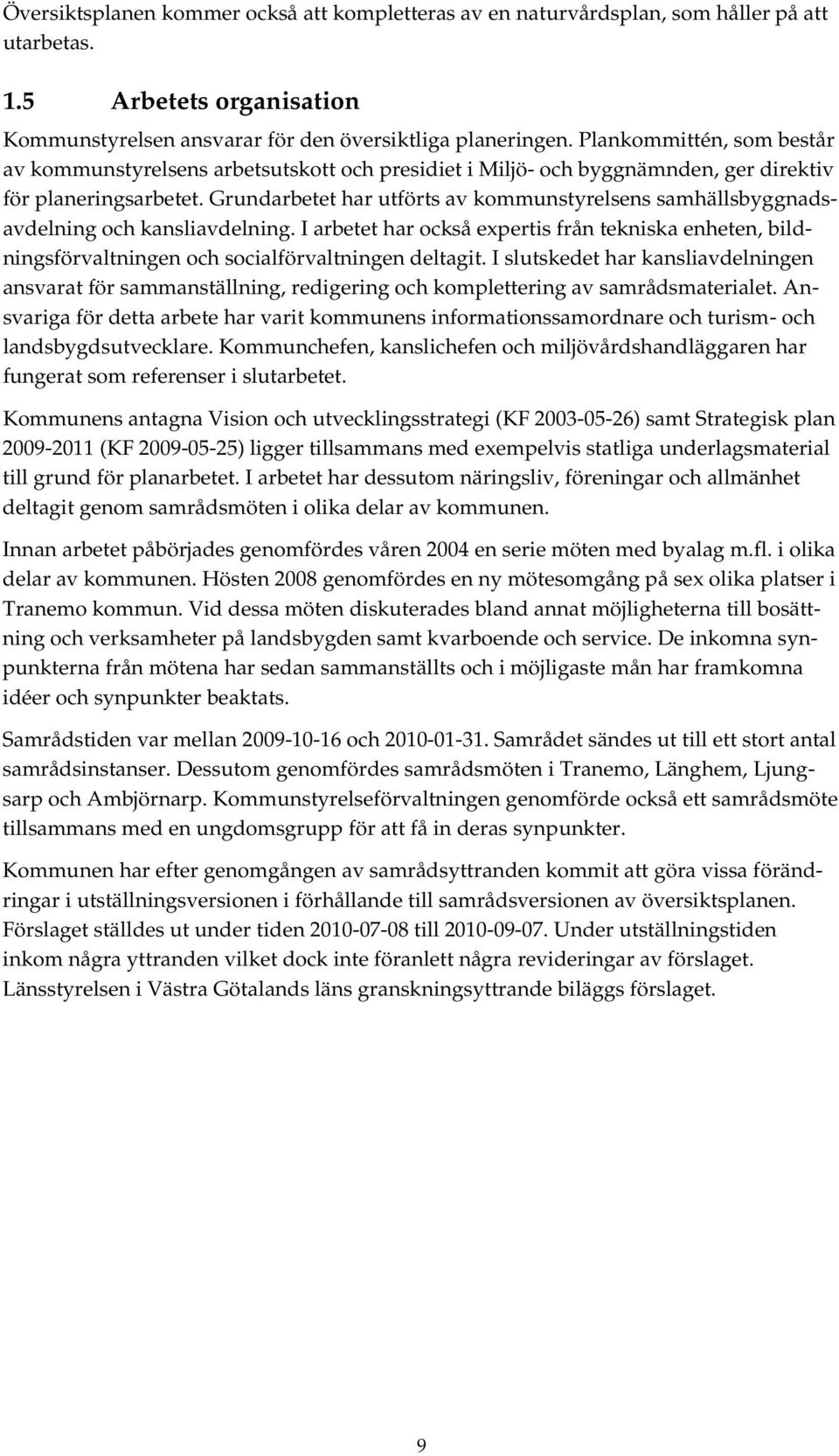 Grundarbetet har utförts av kommunstyrelsens samhällsbyggnadsavdelning och kansliavdelning. I arbetet har också expertis från tekniska enheten, bildningsförvaltningen och socialförvaltningen deltagit.