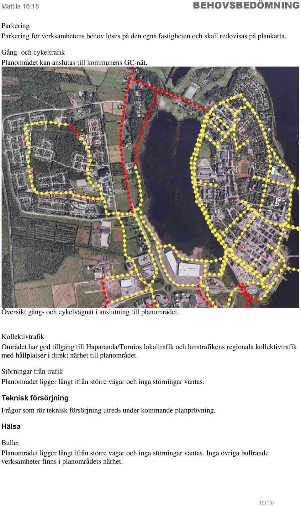 Kollektivtrafik Området har god tillgång till Haparanda/Tornios lokaltrafik och länstrafikens regionala kollektivtrafik med hållplatser i direkt närhet till planområdet.