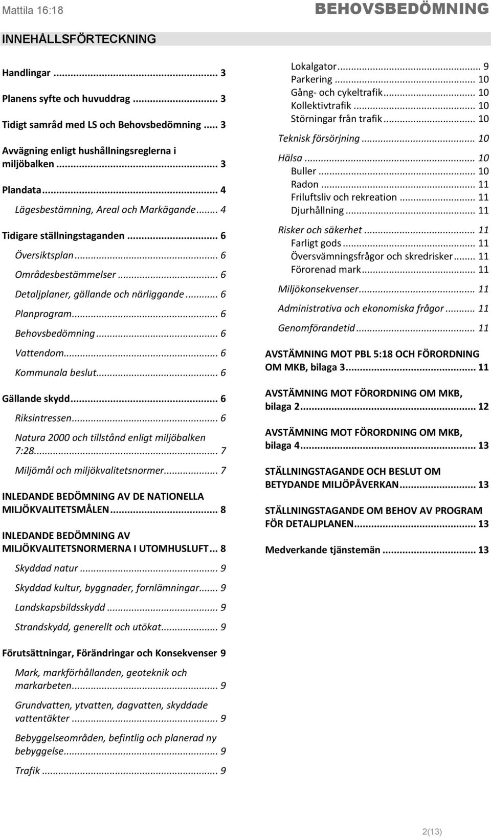 .. 6 Vattendom... 6 Kommunala beslut... 6 Gällande skydd... 6 Riksintressen... 6 Natura 2000 och tillstånd enligt miljöbalken 7:28... 7 Miljömål och miljökvalitetsnormer.