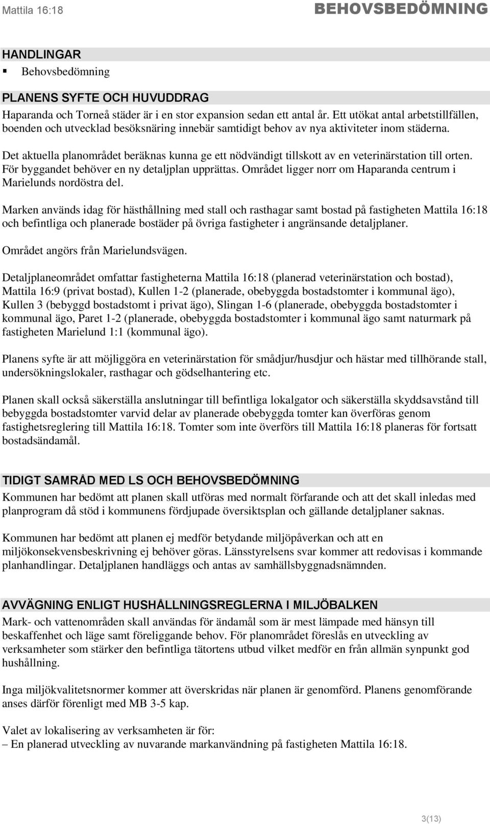 Det aktuella planområdet beräknas kunna ge ett nödvändigt tillskott av en veterinärstation till orten. För byggandet behöver en ny detaljplan upprättas.