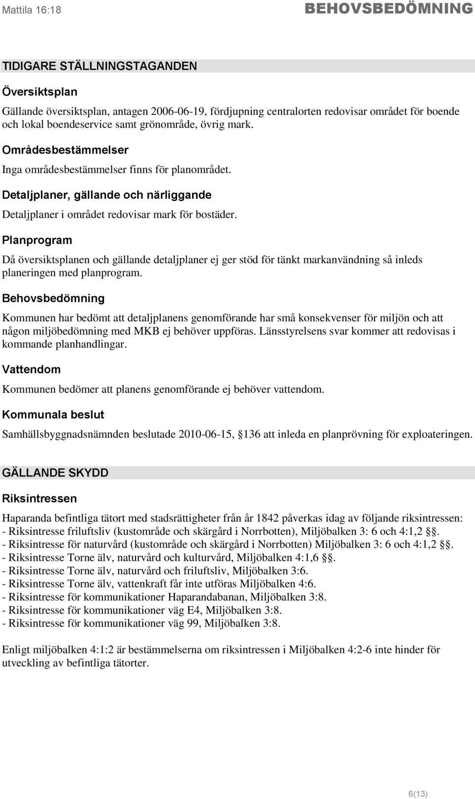 Planprogram Då översiktsplanen och gällande detaljplaner ej ger stöd för tänkt markanvändning så inleds planeringen med planprogram.