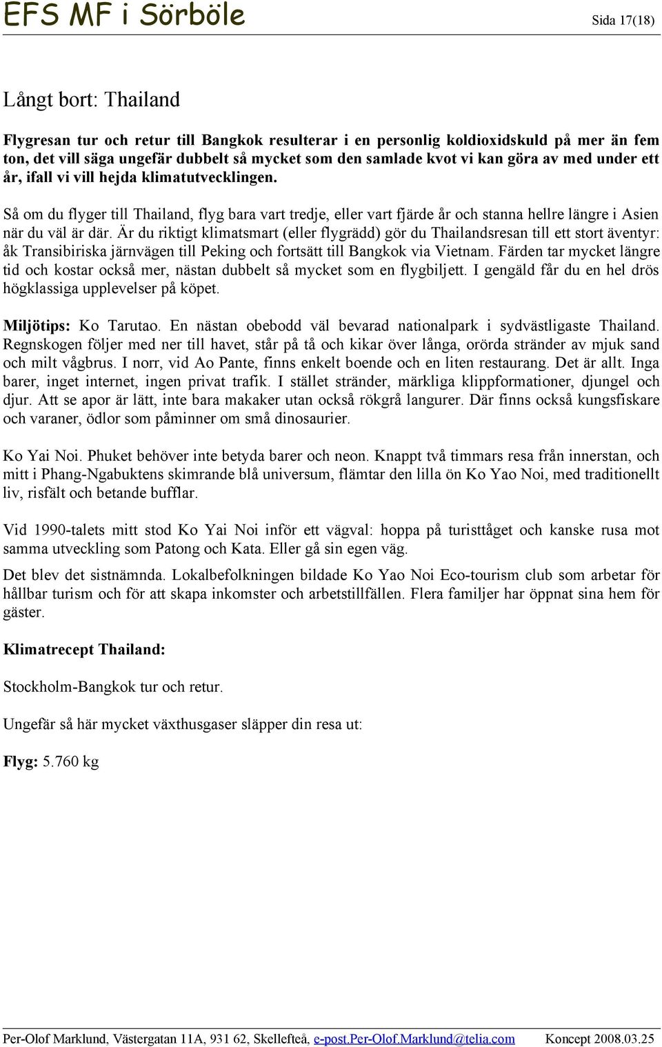 Så om du flyger till Thailand, flyg bara vart tredje, eller vart fjärde år och stanna hellre längre i Asien när du väl är där.