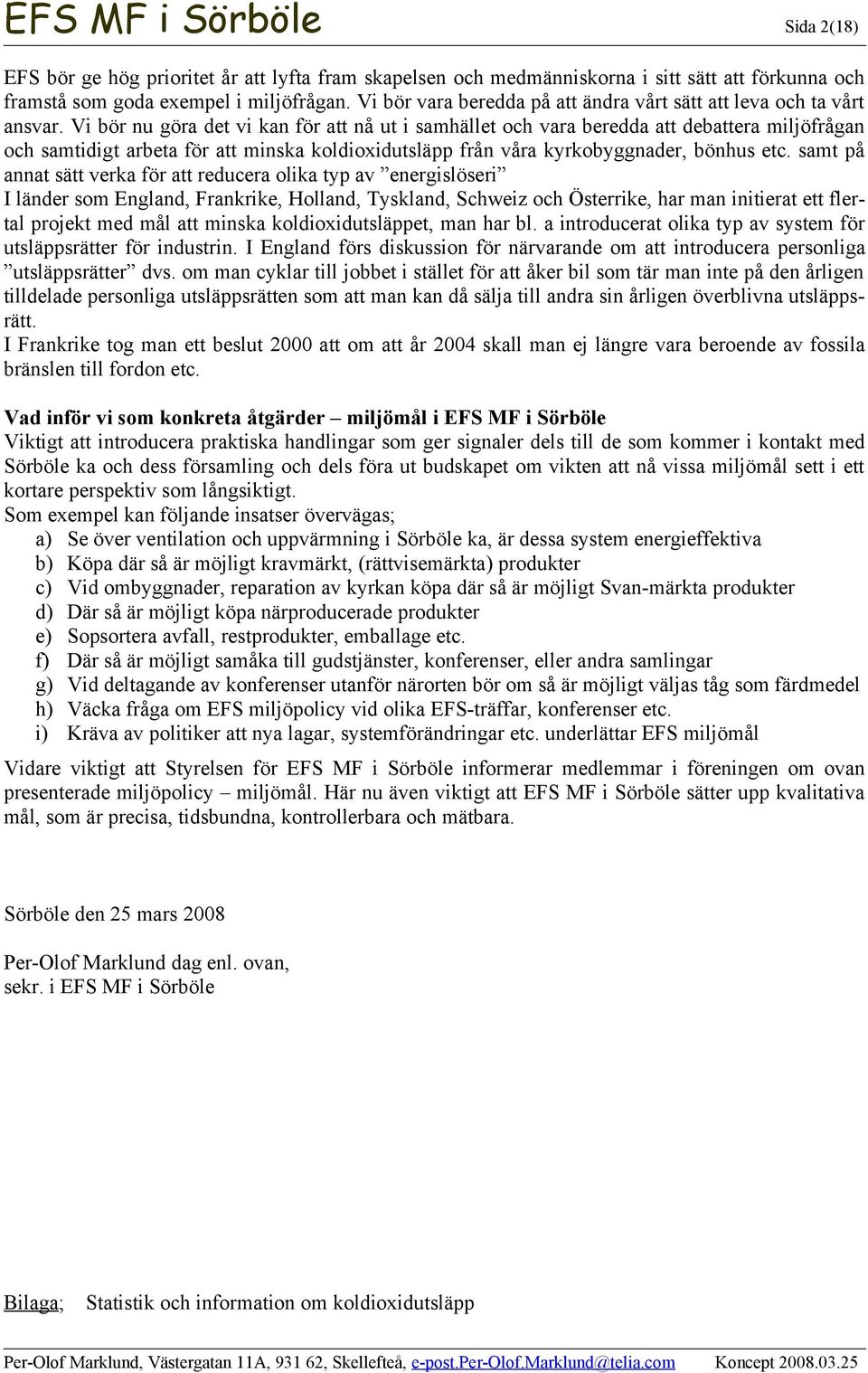 Vi bör nu göra det vi kan för att nå ut i samhället och vara beredda att debattera miljöfrågan och samtidigt arbeta för att minska koldioxidutsläpp från våra kyrkobyggnader, bönhus etc.