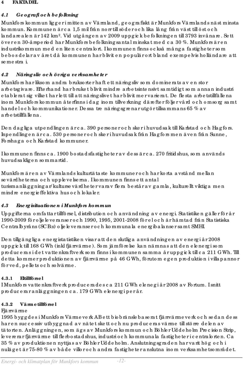 Sett över en 30-årsperiod har Munkfors befolkningsantal minskat med ca 30 %. Munkfors är en industrikommun med en liten centralort.