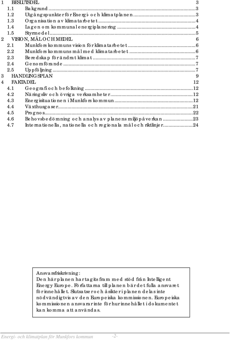 ..7 3 HANDLINGSPLAN 9 4 FAKTADEL 12 4.1 Geografi och befolkning...12 4.2 Näringsliv och övriga verksamheter...12 4.3 Energisituationen i Munkfors kommun...12 4.4 Växthusgaser...21 4.5 Prognos...22 4.