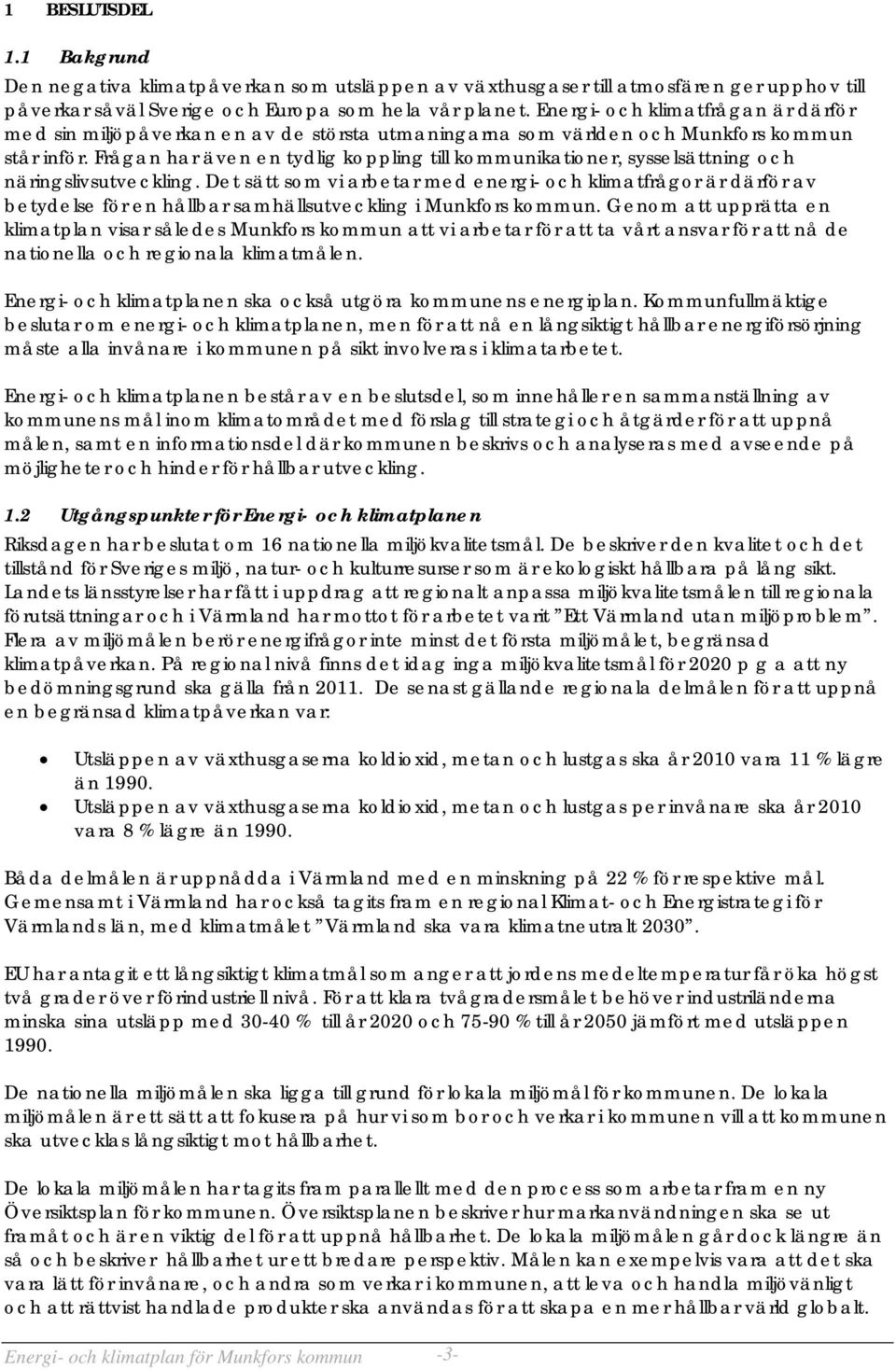 Frågan har även en tydlig koppling till kommunikationer, sysselsättning och näringslivsutveckling.