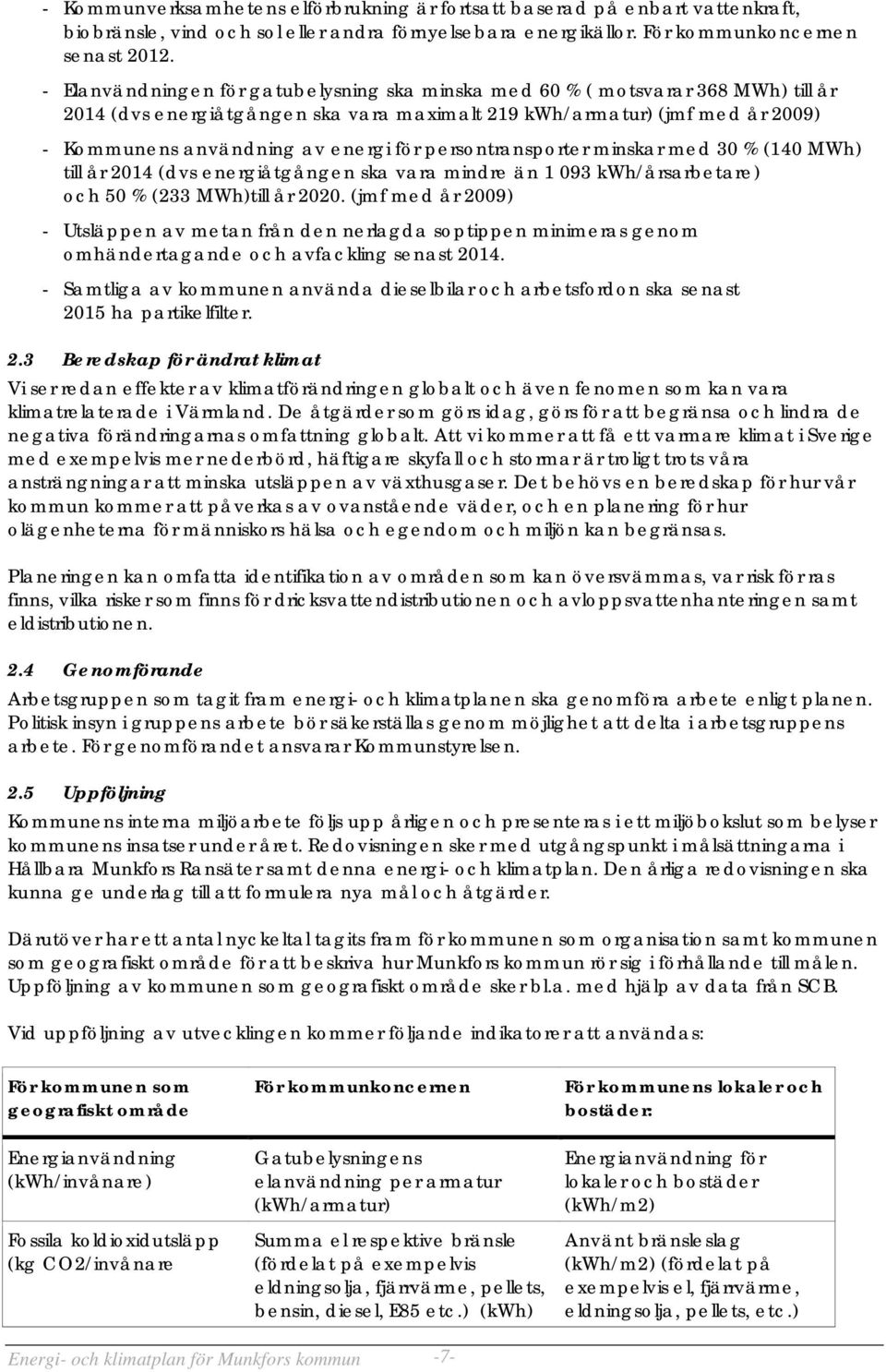 persontransporter minskar med 30 % (140 MWh) till år 2014 (dvs energiåtgången ska vara mindre än 1 093 kwh/årsarbetare) och 50 % (233 MWh)till år 2020.