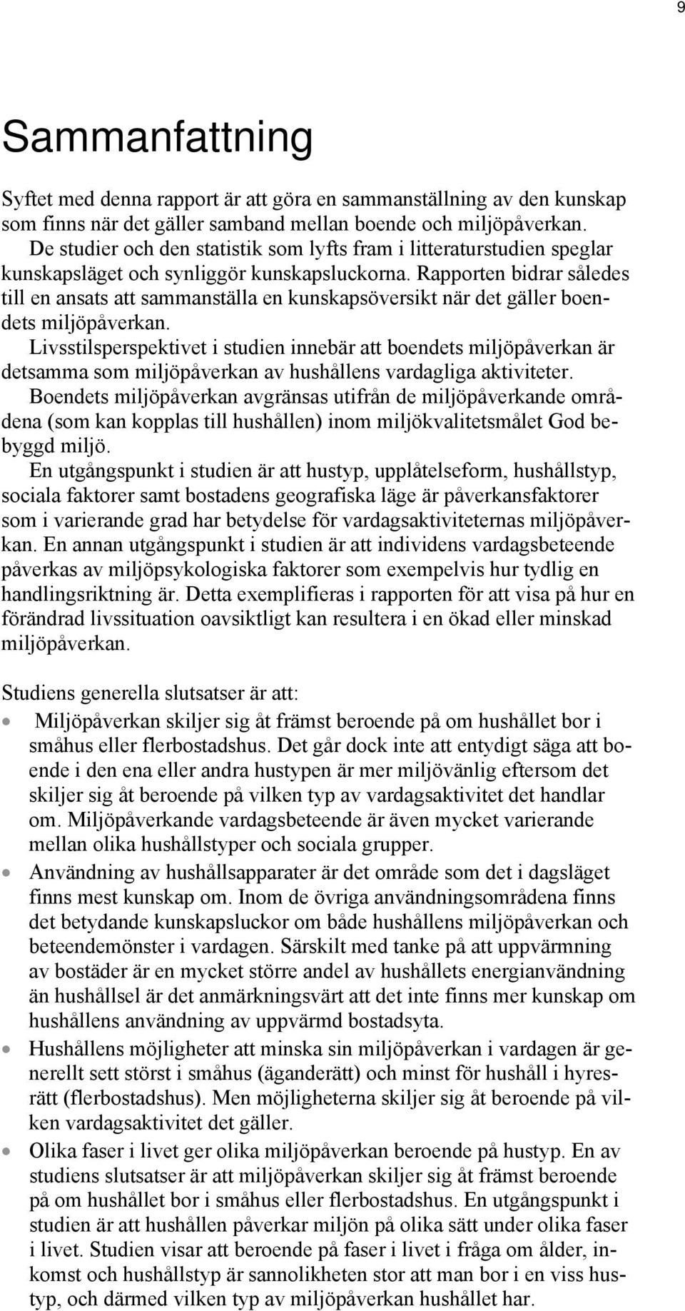 Rapporten bidrar således till en ansats att sammanställa en kunskapsöversikt när det gäller boendets miljöpåverkan.