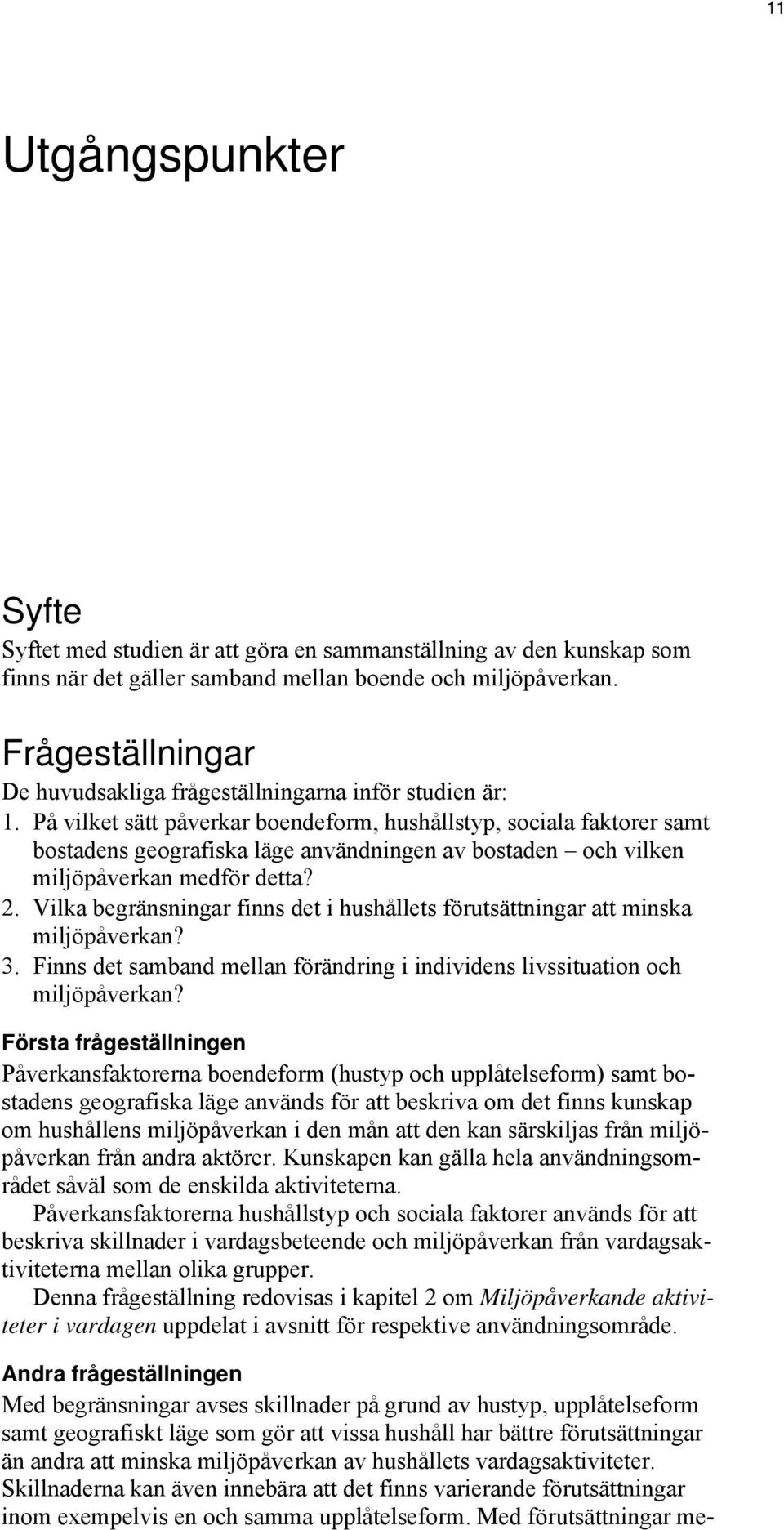 På vilket sätt påverkar boendeform, hushållstyp, sociala faktorer samt bostadens geografiska läge användningen av bostaden och vilken miljöpåverkan medför detta? 2.