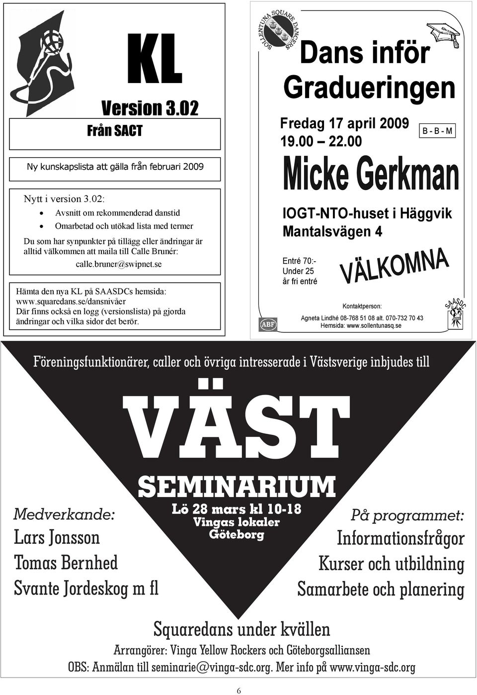 se Hämta den nya KL på SAASDCs hemsida: www.squaredans.se/dansnivåer Där finns också en logg (versionslista) på gjorda ändringar och vilka sidor det berör.