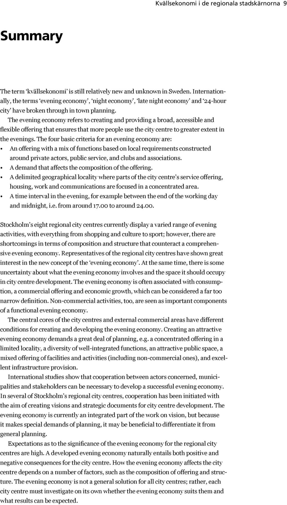 The evening economy refers to creating and providing a broad, accessible and flexible offering that ensures that more people use the city centre to greater extent in the evenings.