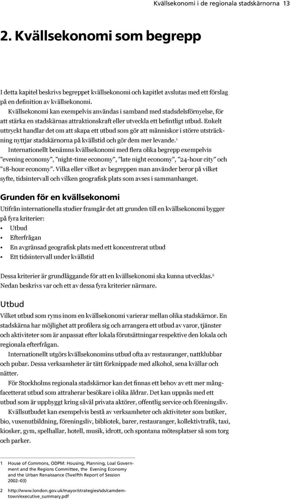 Enkelt uttryckt handlar det om att skapa ett utbud som gör att människor i större utsträckning nyttjar stadskärnorna på kvällstid och gör dem mer levande.