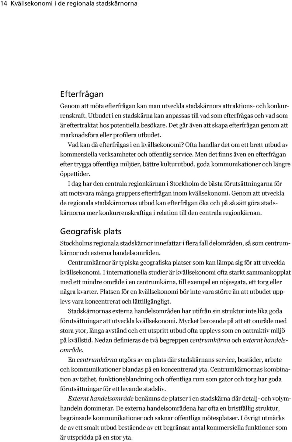 Vad kan då efterfrågas i en kvällsekonomi? Ofta handlar det om ett brett utbud av kommersiella verksamheter och offentlig service.