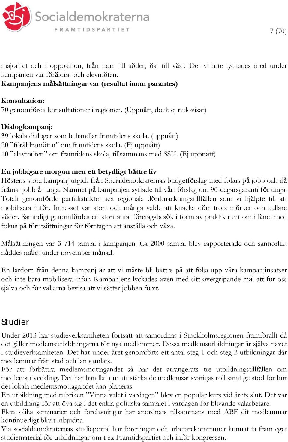 (Uppnått, dock ej redovisat) Dialogkampanj: 39 lokala dialoger som behandlar framtidens skola. (uppnått) 20 föräldramöten om framtidens skola.