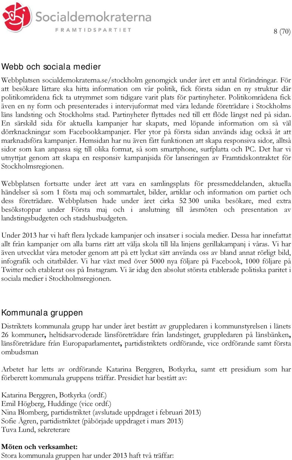 Politikområdena fick även en ny form och presenterades i intervjuformat med våra ledande företrädare i Stockholms läns landsting och Stockholms stad.