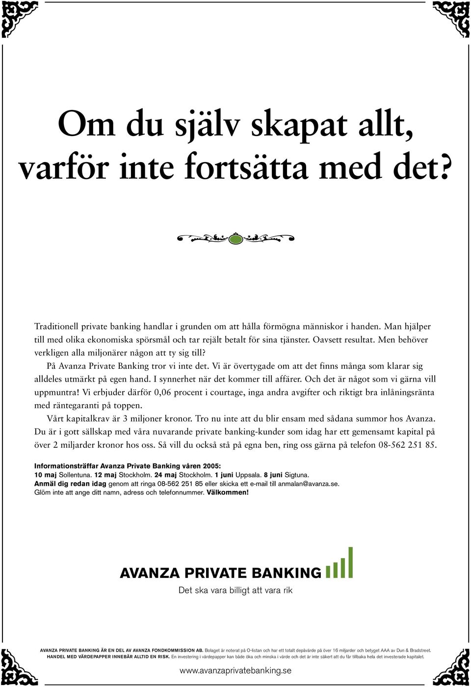 På Avanza Private Banking tror vi inte det. Vi är övertygade om att det finns många som klarar sig alldeles utmärkt på egen hand. I synnerhet när det kommer till affärer.