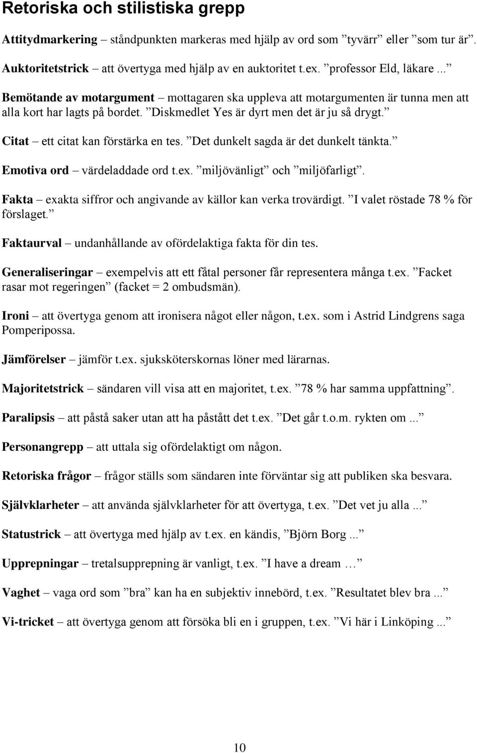 Citat ett citat kan förstärka en tes. Det dunkelt sagda är det dunkelt tänkta. Emotiva ord värdeladdade ord t.ex. miljövänligt och miljöfarligt.