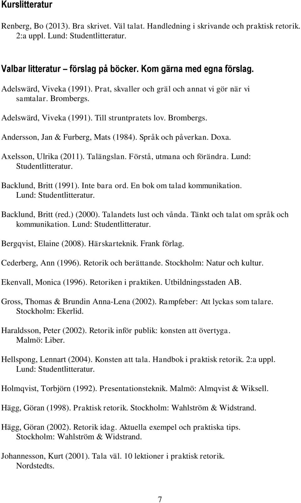 Språk och påverkan. Doxa. Axelsson, Ulrika (2011). Talängslan. Förstå, utmana och förändra. Lund: Studentlitteratur. Backlund, Britt (1991). Inte bara ord. En bok om talad kommunikation.