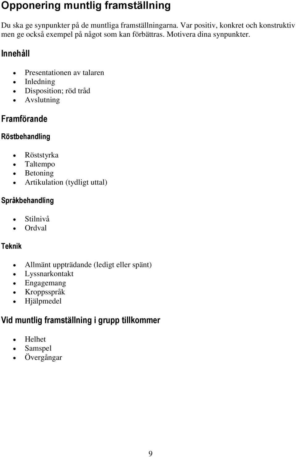 Innehåll Presentationen av talaren Inledning Disposition; röd tråd Avslutning Framförande Röstbehandling Röststyrka Taltempo Betoning