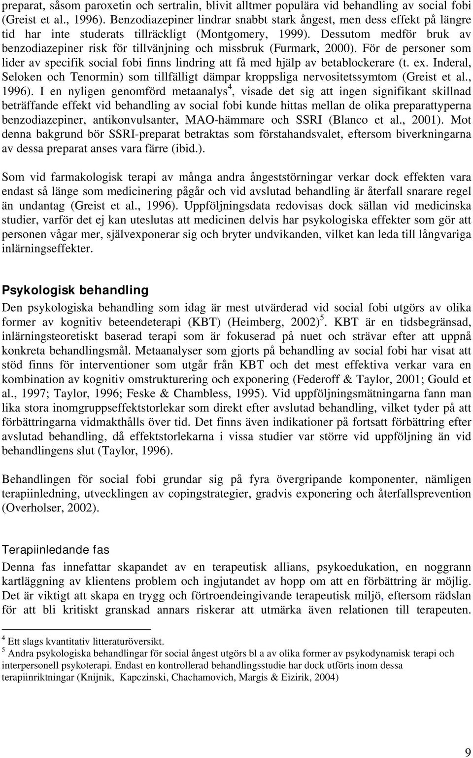 Dessutom medför bruk av benzodiazepiner risk för tillvänjning och missbruk (Furmark, 2000). För de personer som lider av specifik social fobi finns lindring att få med hjälp av betablockerare (t. ex.