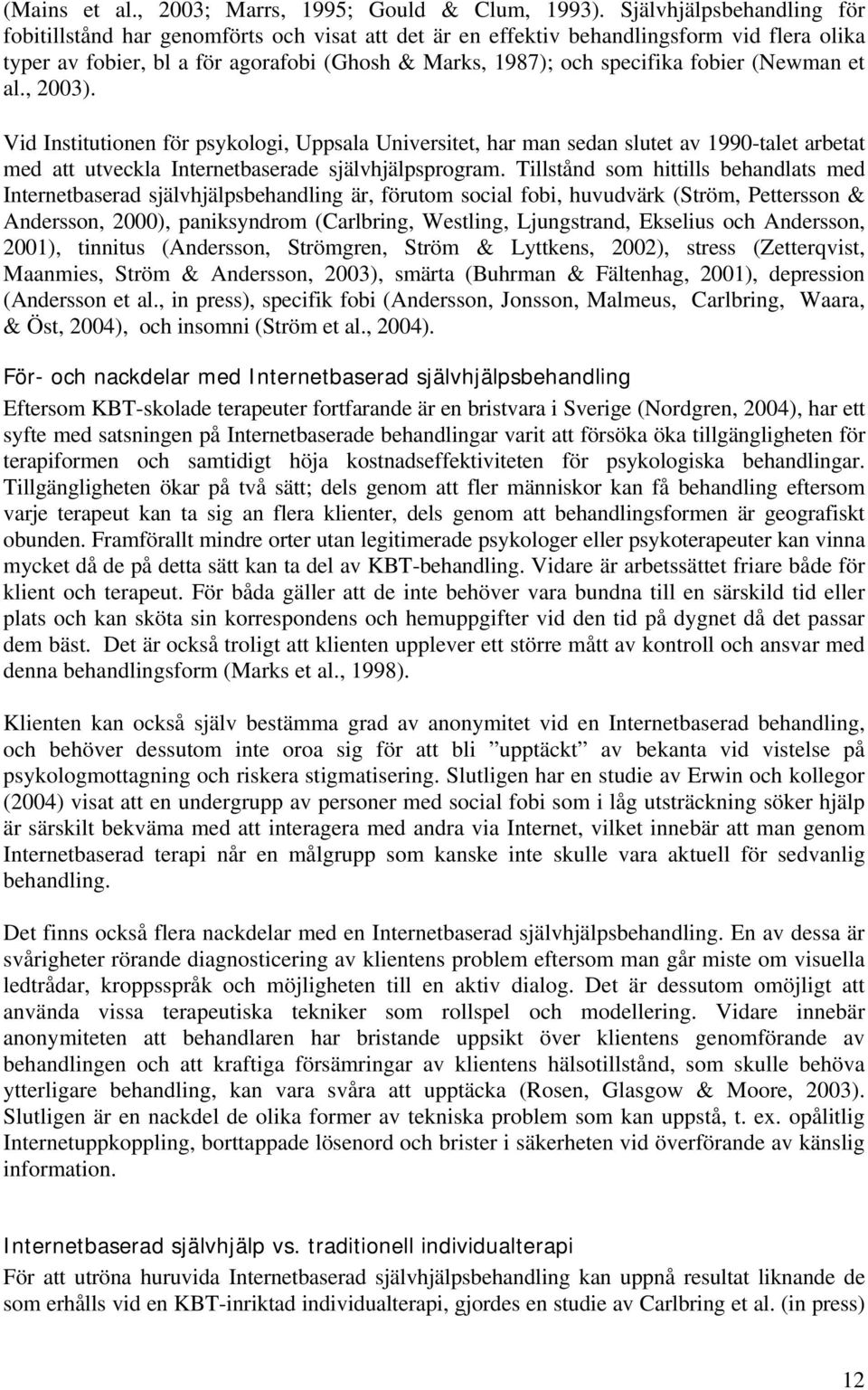 (Newman et al., 2003). Vid Institutionen för psykologi, Uppsala Universitet, har man sedan slutet av 1990-talet arbetat med att utveckla Internetbaserade självhjälpsprogram.