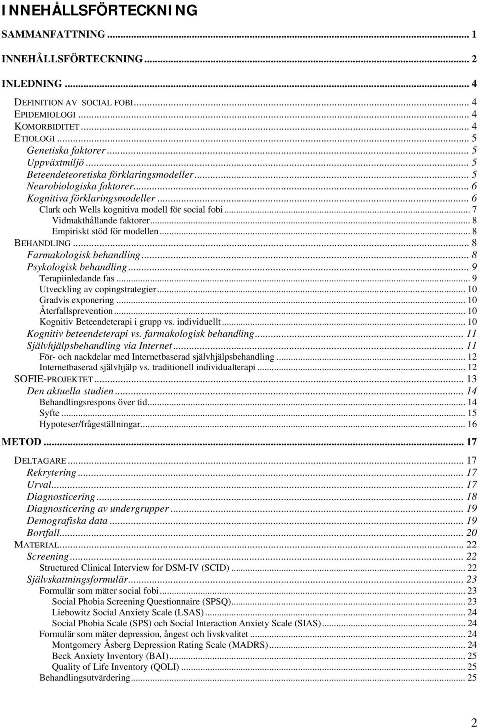 .. 8 Empiriskt stöd för modellen... 8 BEHANDLING... 8 Farmakologisk behandling... 8 Psykologisk behandling... 9 Terapiinledande fas... 9 Utveckling av copingstrategier... 10 Gradvis exponering.