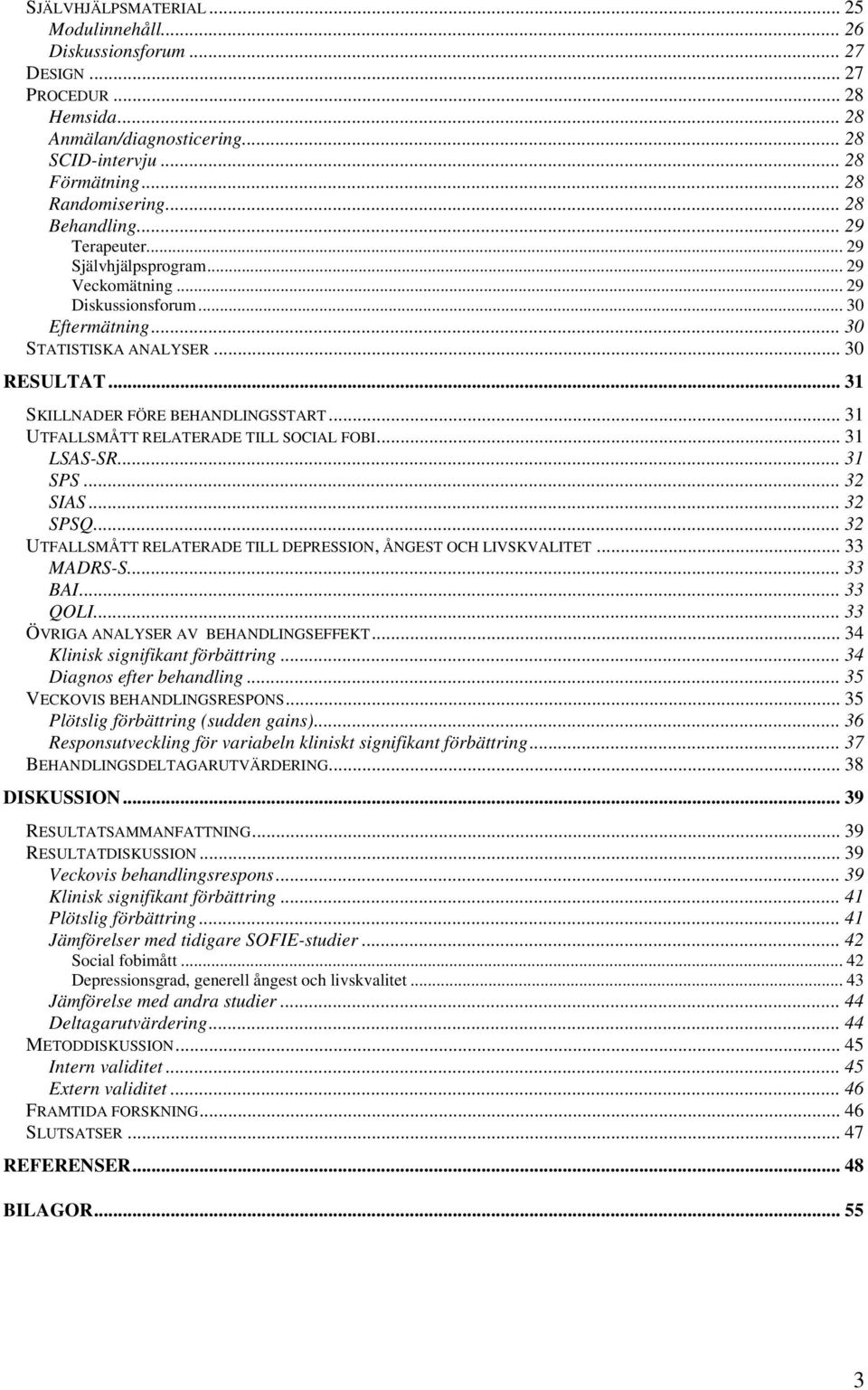 .. 31 UTFALLSMÅTT RELATERADE TILL SOCIAL FOBI... 31 LSAS-SR... 31 SPS... 32 SIAS... 32 SPSQ... 32 UTFALLSMÅTT RELATERADE TILL DEPRESSION, ÅNGEST OCH LIVSKVALITET... 33 MADRS-S... 33 BAI... 33 QOLI.