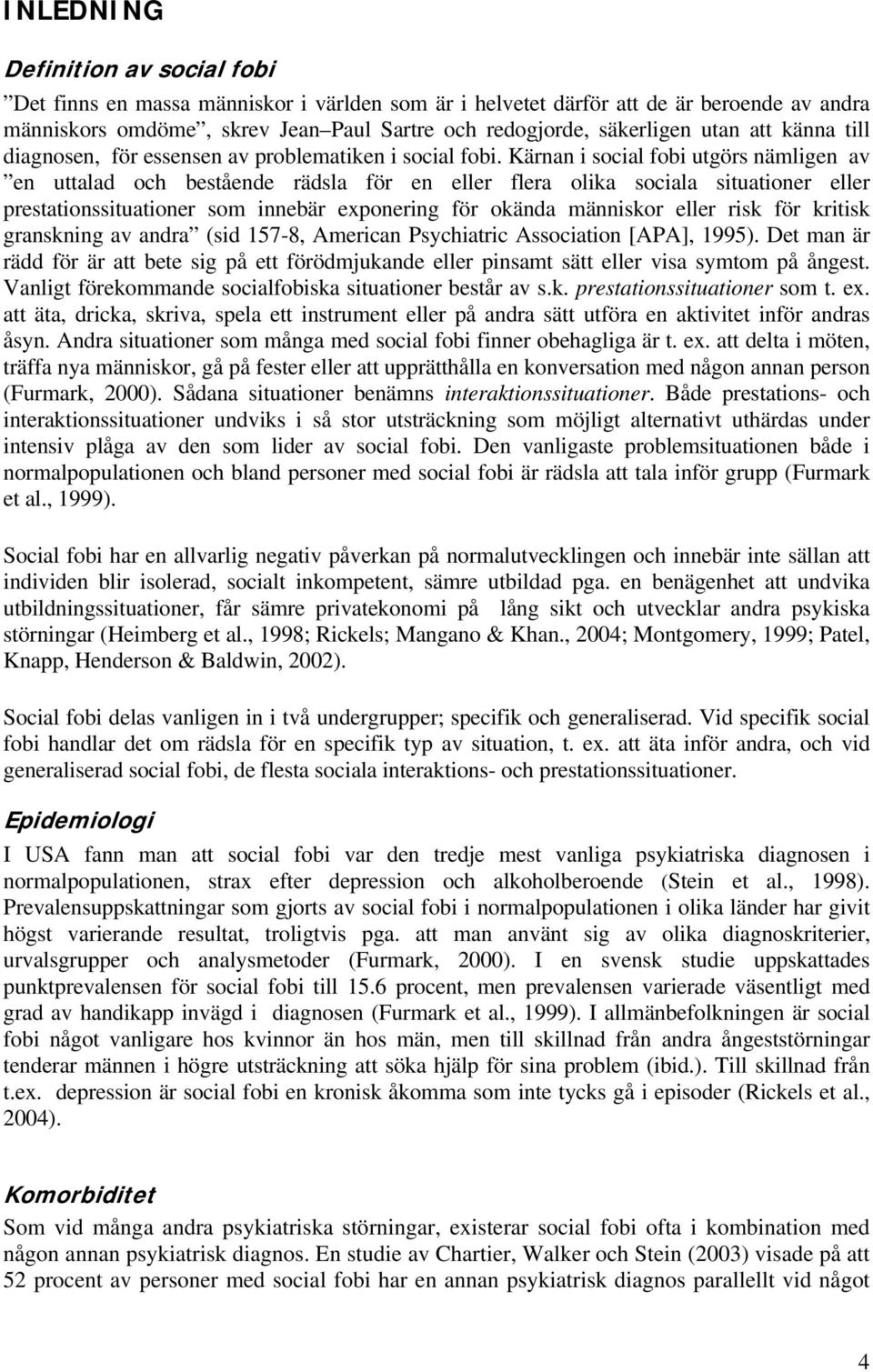 Kärnan i social fobi utgörs nämligen av en uttalad och bestående rädsla för en eller flera olika sociala situationer eller prestationssituationer som innebär exponering för okända människor eller