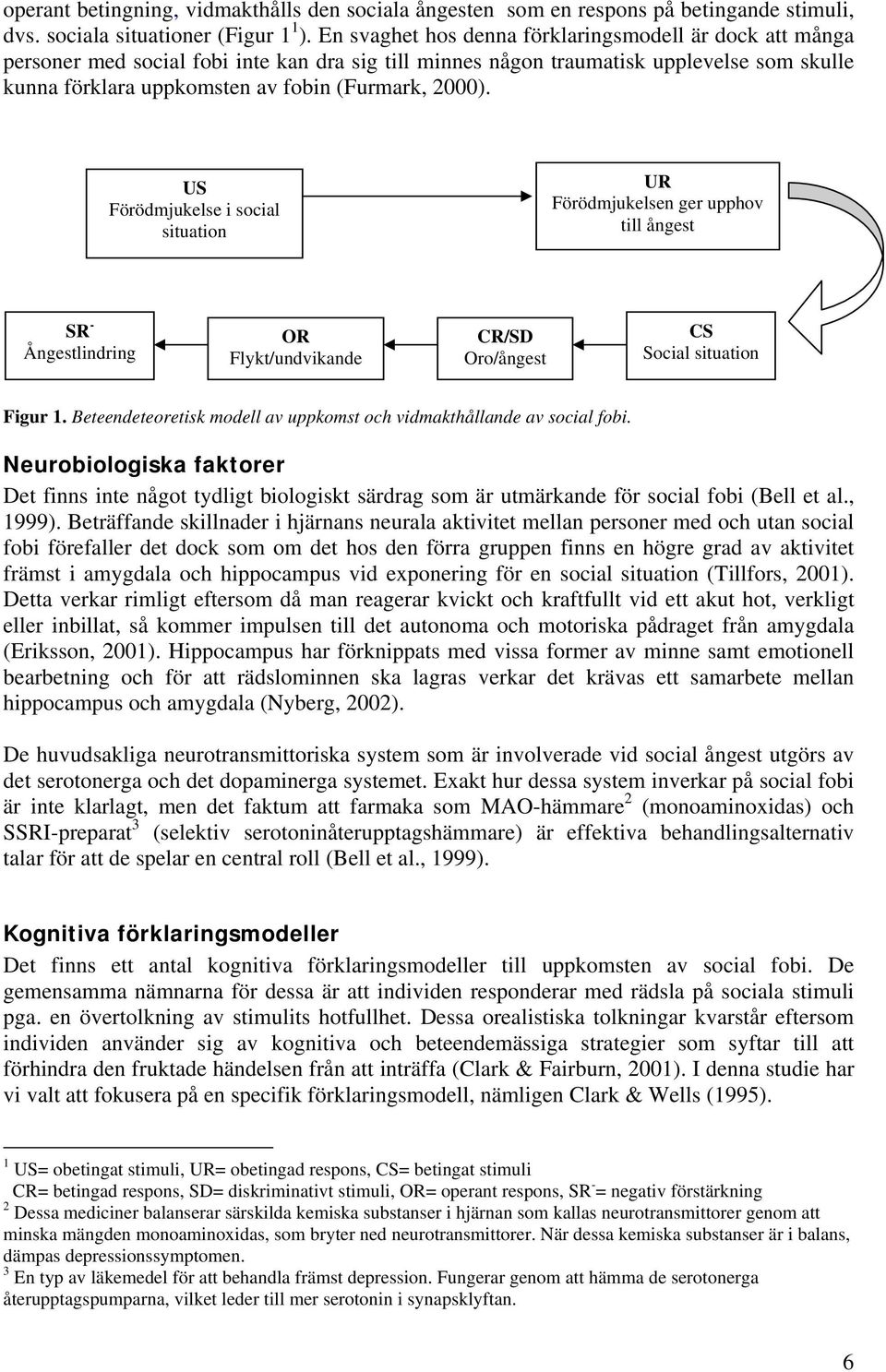 2000). US Förödmjukelse i social situation UR Förödmjukelsen ger upphov till ångest SR - Ångestlindring OR Flykt/undvikande CR/SD Oro/ångest CS Social situation Figur 1.