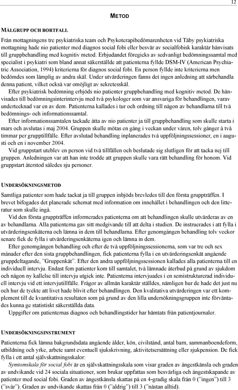 Erbjudandet föregicks av sedvanligt bedömningssamtal med specialist i psykiatri som bland annat säkerställde att patienterna fyllde DSM-IV (American Psychiatric Association, 1994) kriterierna för