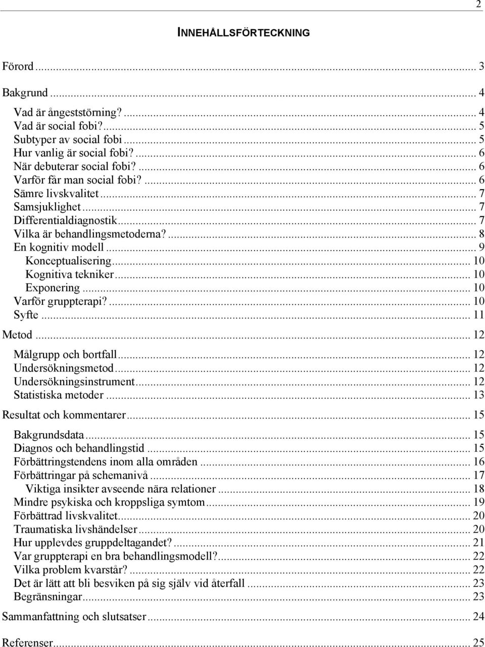 .. 10 Kognitiva tekniker... 10 Exponering... 10 Varför gruppterapi?... 10 Syfte... 11 Metod... 12 Målgrupp och bortfall... 12 Undersökningsmetod... 12 Undersökningsinstrument... 12 Statistiska metoder.