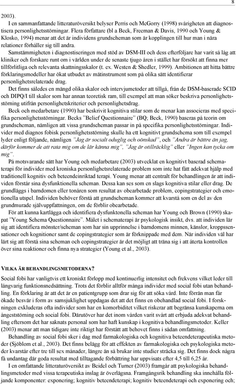 Samstämmigheten i diagnostiseringen med stöd av DSM-III och dess efterföljare har varit så låg att kliniker och forskare runt om i världen under de senaste tjugo åren i stället har försökt att finna