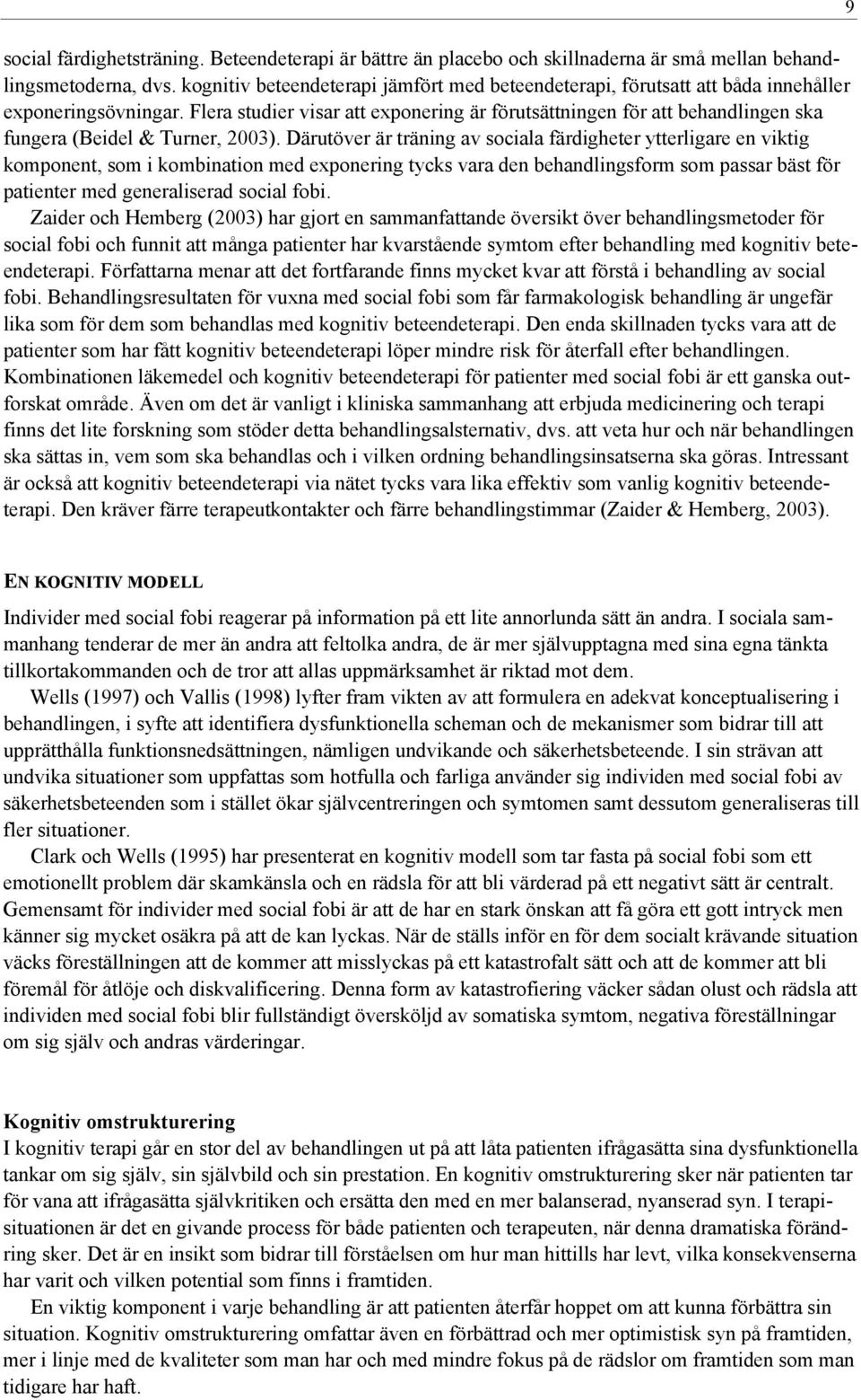 Flera studier visar att exponering är förutsättningen för att behandlingen ska fungera (Beidel & Turner, 2003).