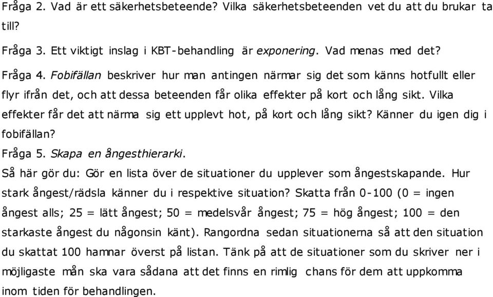 Vilka effekter får det att närma sig ett upplevt hot, på kort och lång sikt? Känner du igen dig i fobifällan? Fråga 5. Skapa en ångesthierarki.