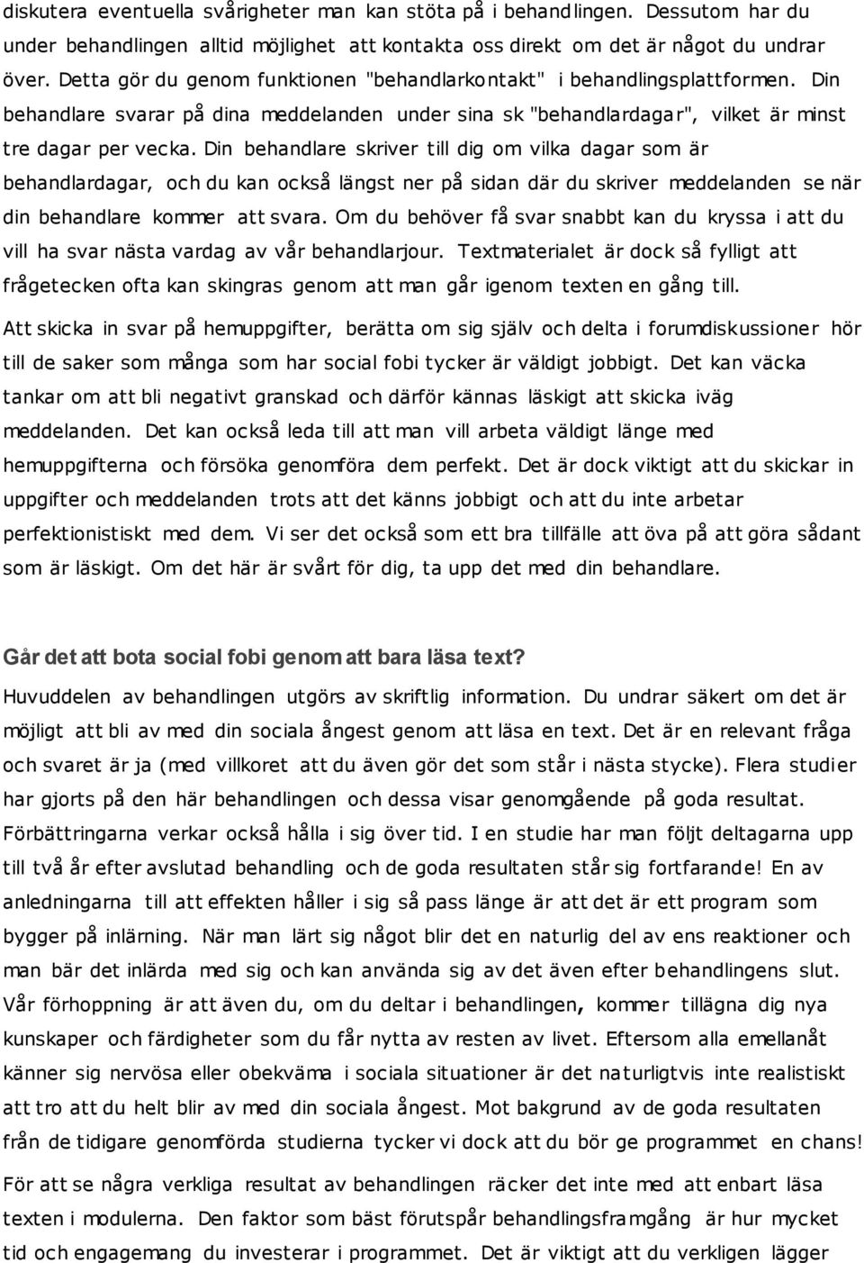 Din behandlare skriver till dig om vilka dagar som är behandlardagar, och du kan också längst ner på sidan där du skriver meddelanden se när din behandlare kommer att svara.