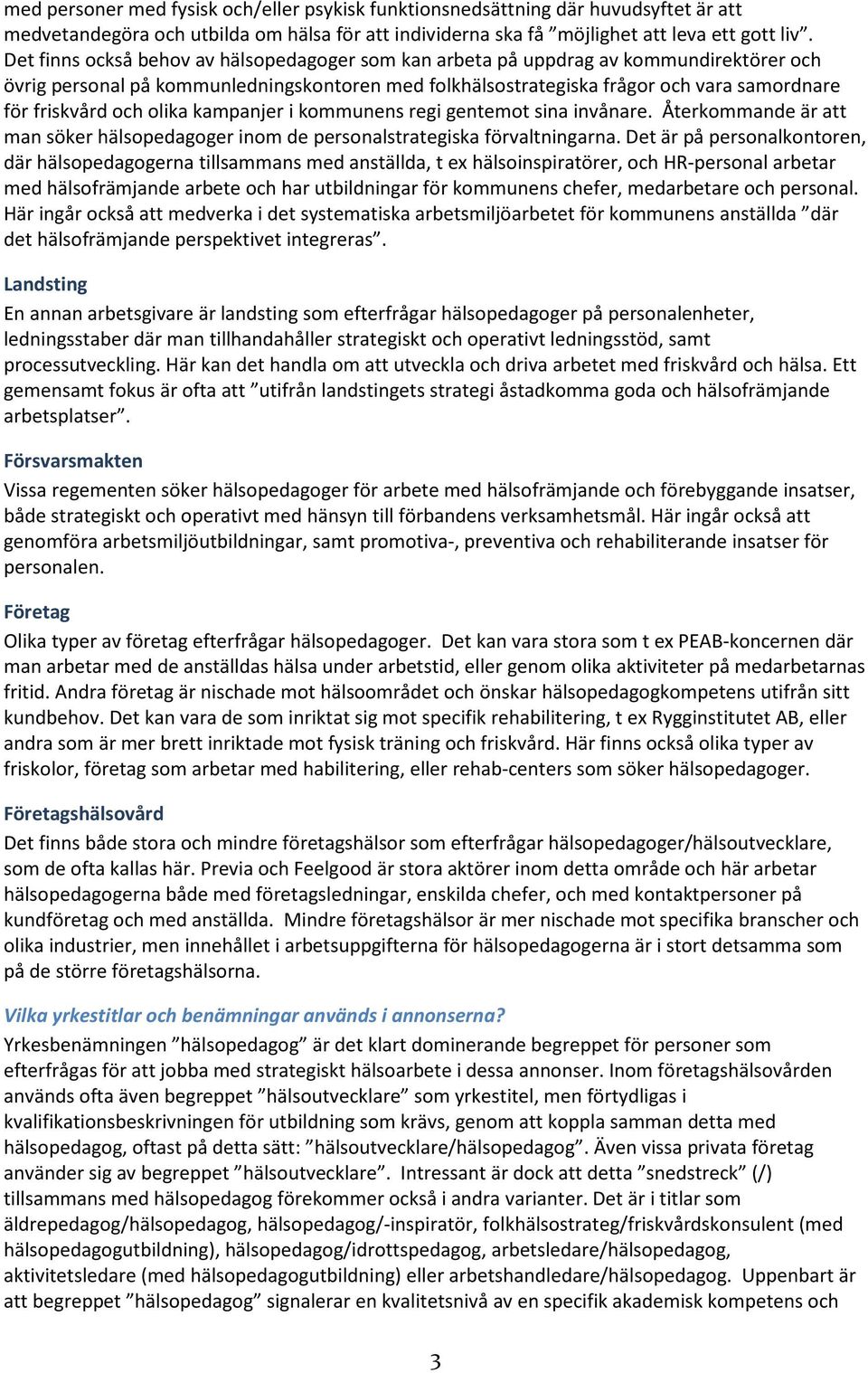 och olika kampanjer i kommunens regi gentemot sina invånare. Återkommande är att man söker hälsopedagoger inom de personalstrategiska förvaltningarna.