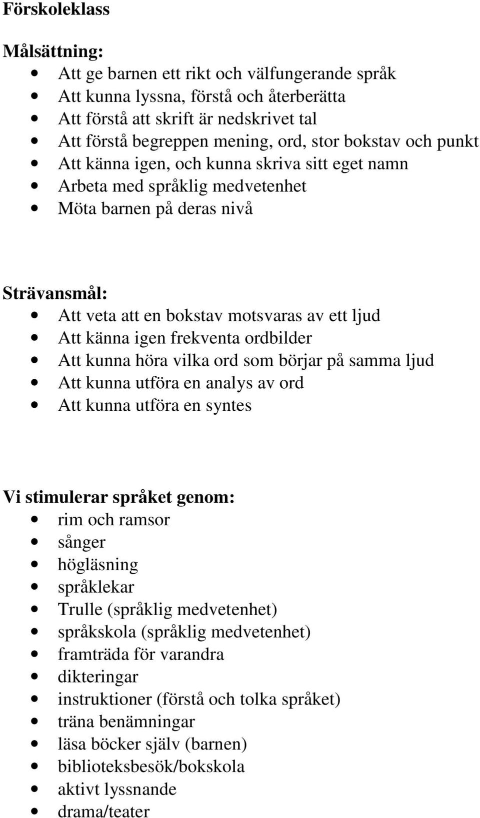 frekventa ordbilder Att kunna höra vilka ord som börjar på samma ljud Att kunna utföra en analys av ord Att kunna utföra en syntes Vi stimulerar språket genom: rim och ramsor sånger högläsning