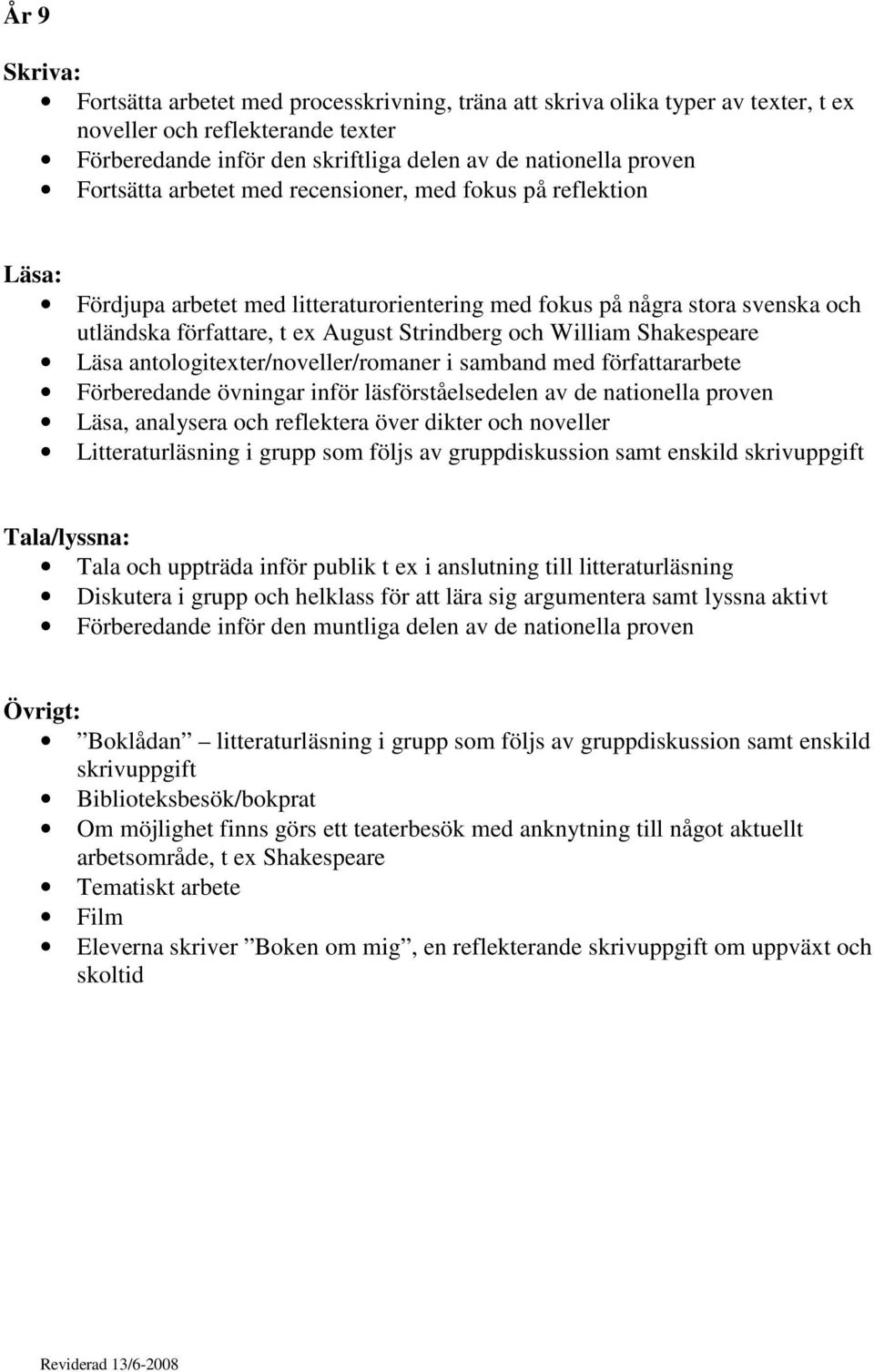 Läsa antologitexter/noveller/romaner i samband med författararbete Förberedande övningar inför läsförståelsedelen av de nationella proven Läsa, analysera och reflektera över dikter och noveller