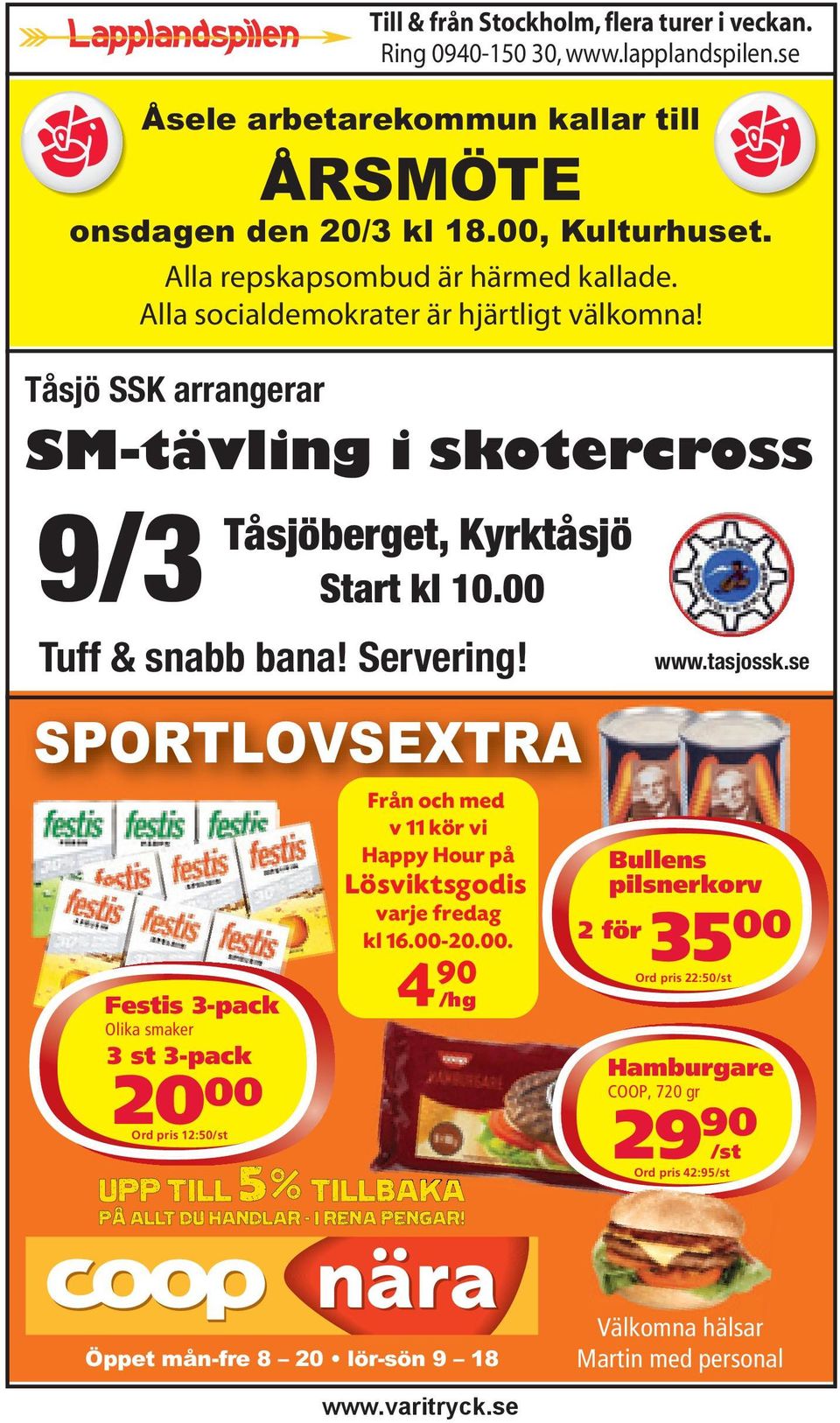 se SM-tävling i skotercross 9/3 Tåsjöberget, Kyrktåsjö Start kl 10.00 Tuff & snabb bana! Servering! Från och med v 11 kör vi Happy Hour på Lösviktsgodis varje fredag kl 16.00-20.00. 4 90 /hg Bullens pilsnerkorv 2 för www.