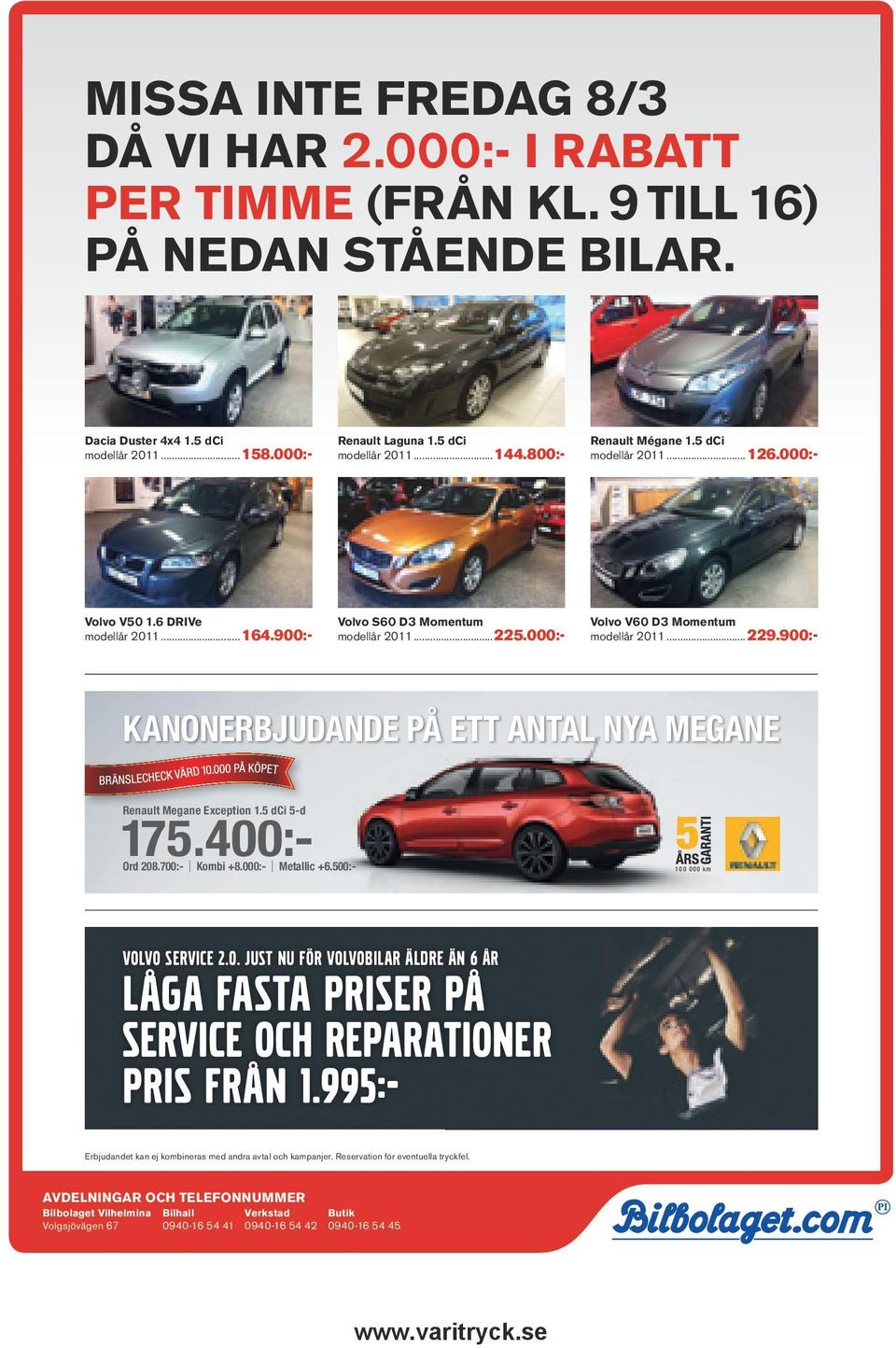 000:- Volvo V60 D3 Momentum modellår 2011...229.900:- KANONERBJUDANDE PÅ ETT ANTAL NYA MEGANE Renault Megane Exception 1.5 dci 5-d 175.400:- Ord 208.700:- Kombi +8.000:- Metallic +6.