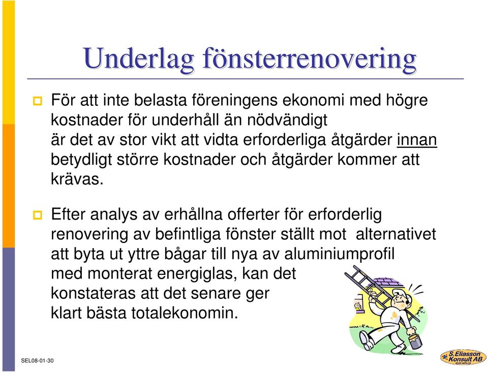 Efter analys av erhållna offerter för erforderlig renovering av befintliga fönster ställt mot alternativet att byta ut