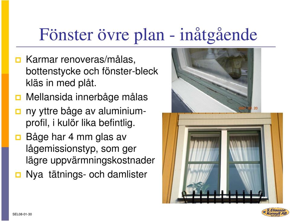 Mellansida innerbåge målas ny yttre båge av aluminiumprofil, i kulör