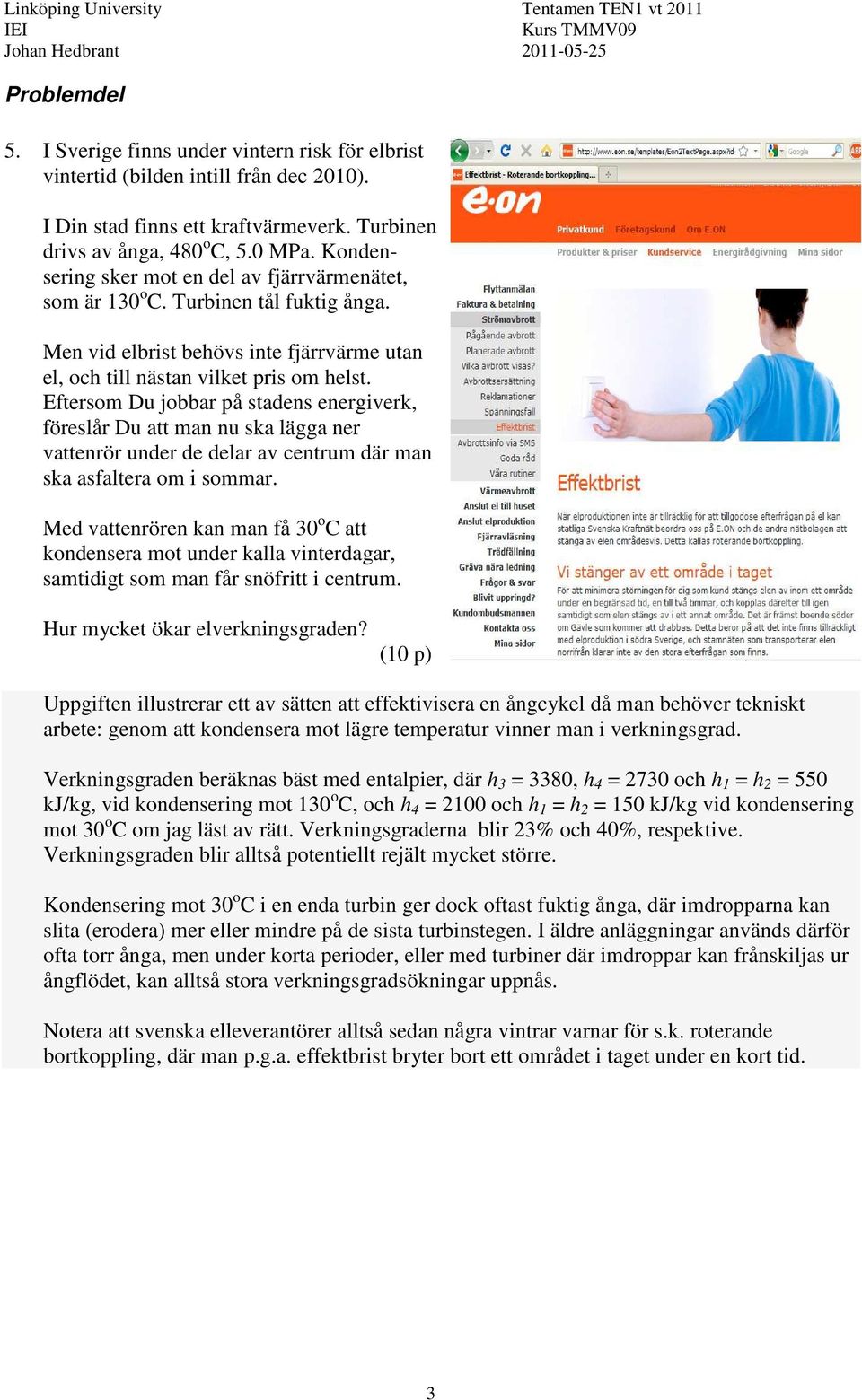 Men vid elbrist behövs inte fjärrvärme utan el, och till nästan vilket pris om helst.