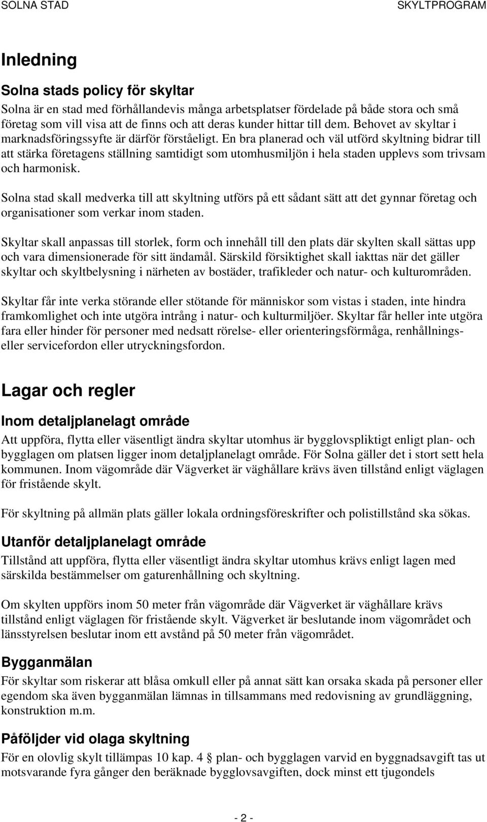 En bra planerad och väl utförd skyltning bidrar till att stärka företagens ställning samtidigt som utomhusmiljön i hela staden upplevs som trivsam och harmonisk.