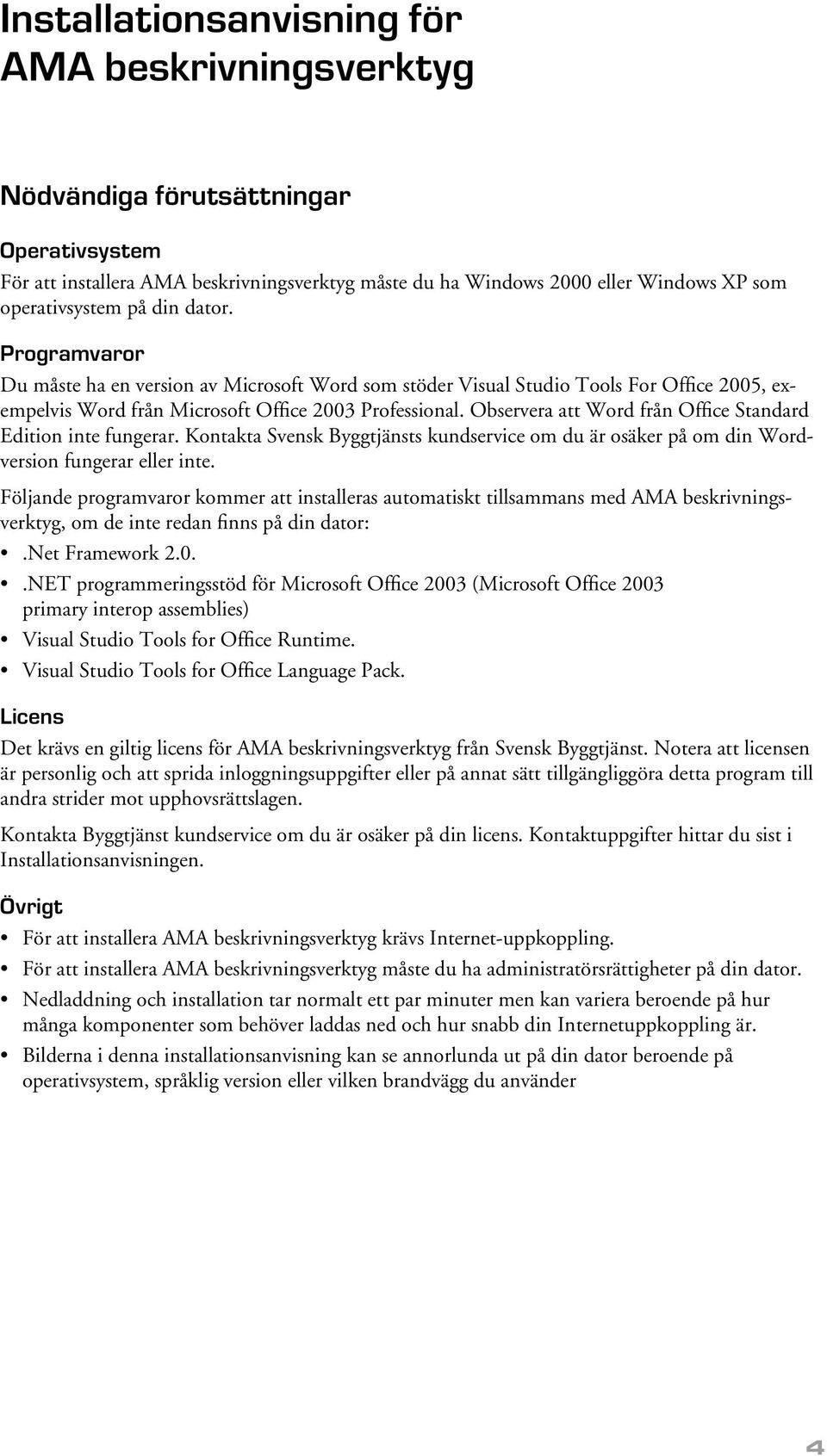 Observera att Word från Office Standard Edition inte fungerar. Kontakta Svensk Byggtjänsts kundservice om du är osäker på om din Wordversion fungerar eller inte.